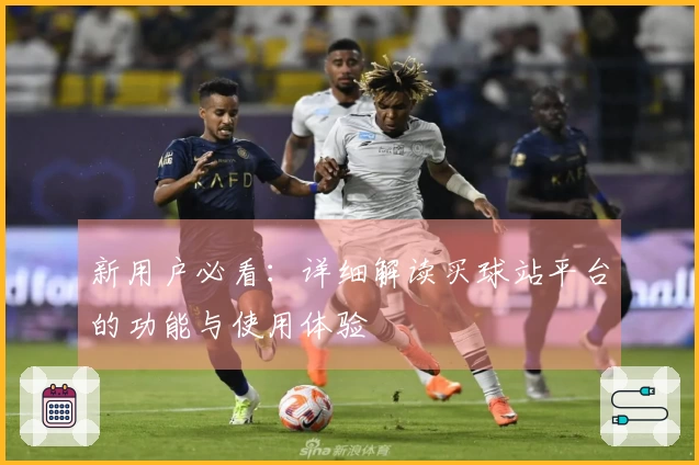 新用户必看：详细解读买球站平台的功能与使用体验